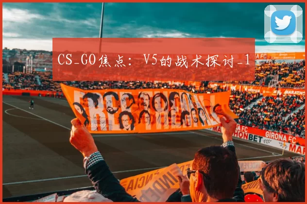 CS_GO焦点：V5的战术探讨_1